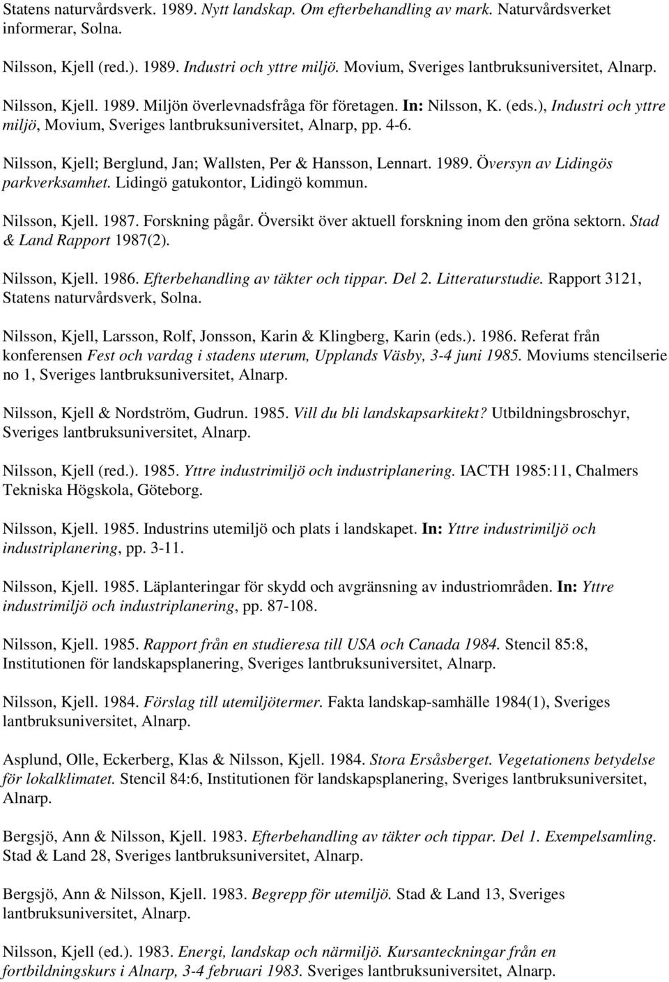 ), Industri och yttre miljö, Movium, Sveriges lantbruksuniversitet, Alnarp, pp. 4-6. Nilsson, Kjell; Berglund, Jan; Wallsten, Per & Hansson, Lennart. 1989. Översyn av Lidingös parkverksamhet.