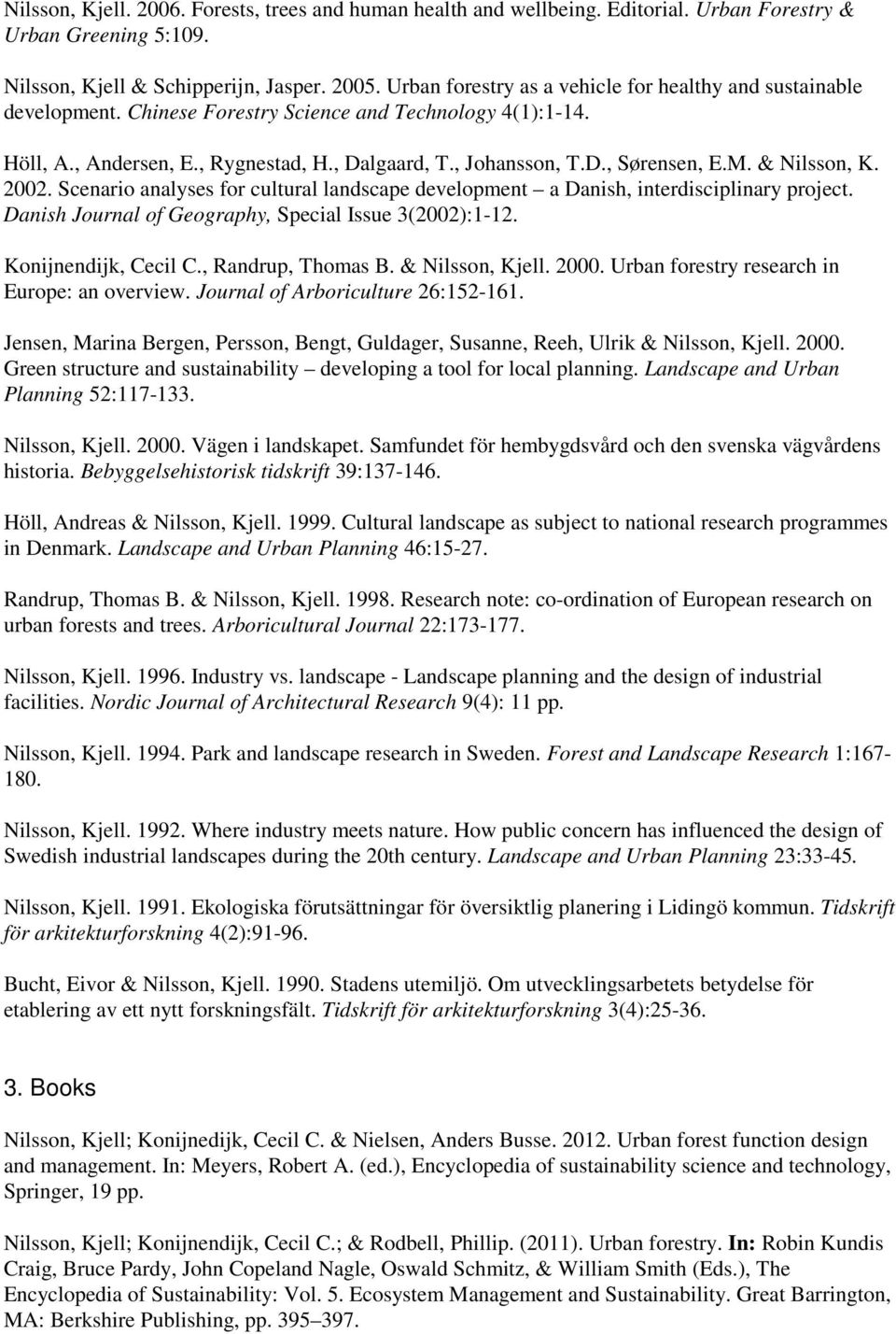 M. & Nilsson, K. 2002. Scenario analyses for cultural landscape development a Danish, interdisciplinary project. Danish Journal of Geography, Special Issue 3(2002):1-12. Konijnendijk, Cecil C.