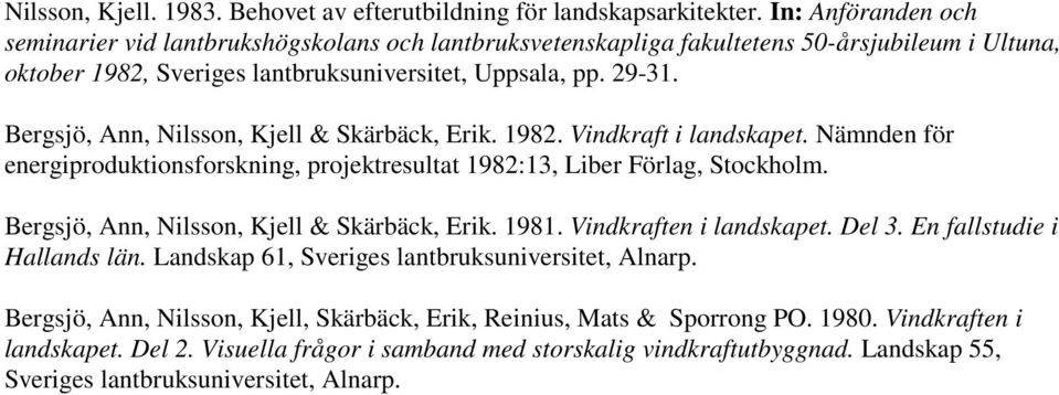 Bergsjö, Ann, Nilsson, Kjell & Skärbäck, Erik. 1982. Vindkraft i landskapet. Nämnden för energiproduktionsforskning, projektresultat 1982:13, Liber Förlag, Stockholm.