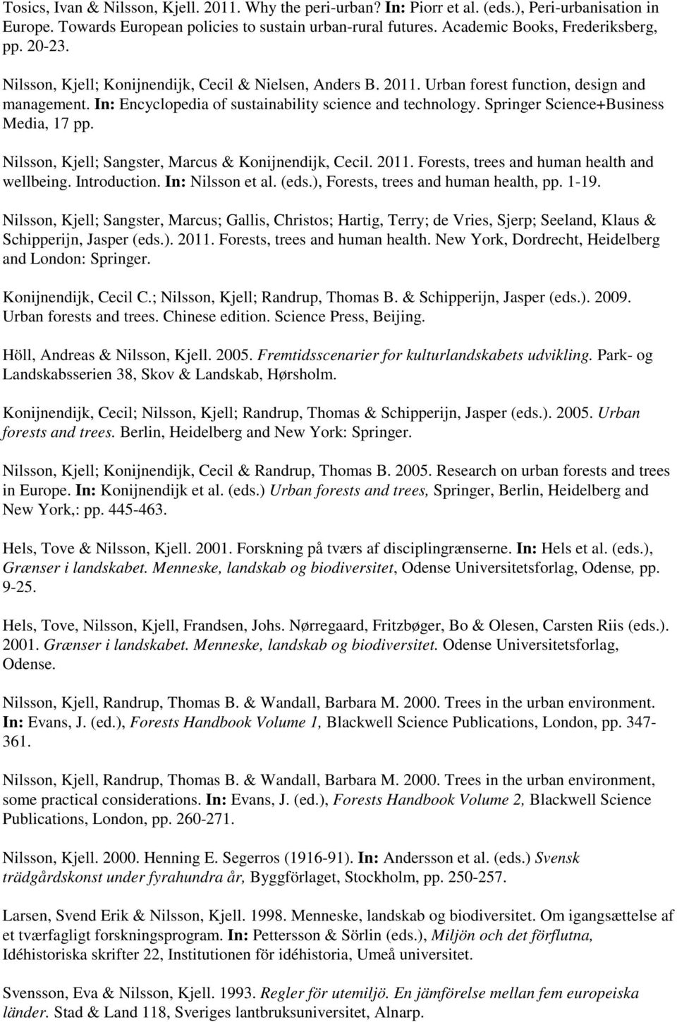 In: Encyclopedia of sustainability science and technology. Springer Science+Business Media, 17 pp. Nilsson, Kjell; Sangster, Marcus & Konijnendijk, Cecil. 2011.