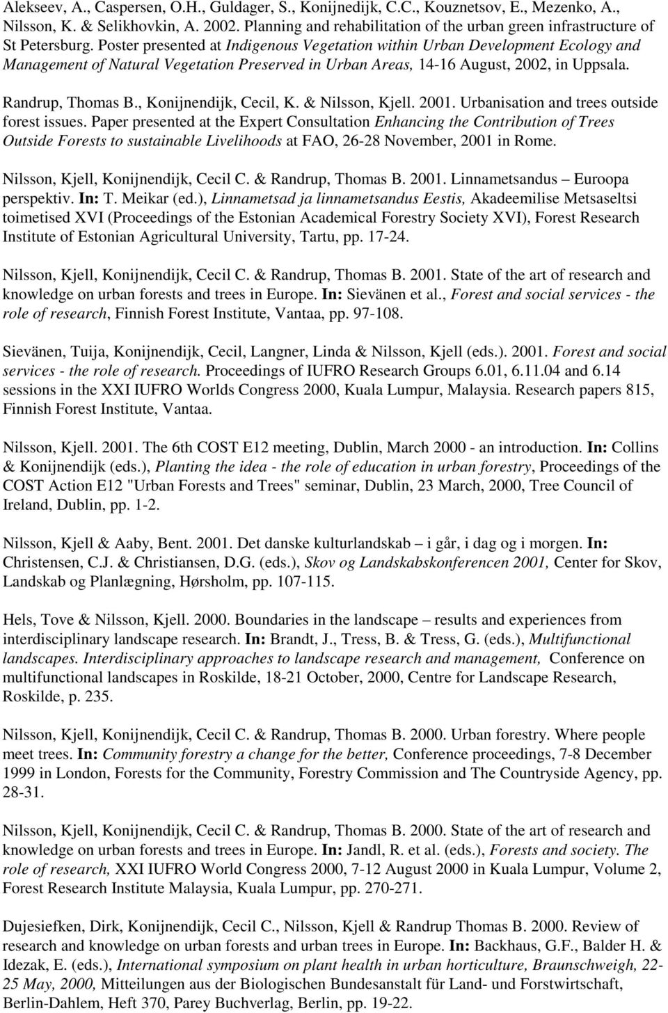 Poster presented at Indigenous Vegetation within Urban Development Ecology and Management of Natural Vegetation Preserved in Urban Areas, 14-16 August, 2002, in Uppsala. Randrup, Thomas B.