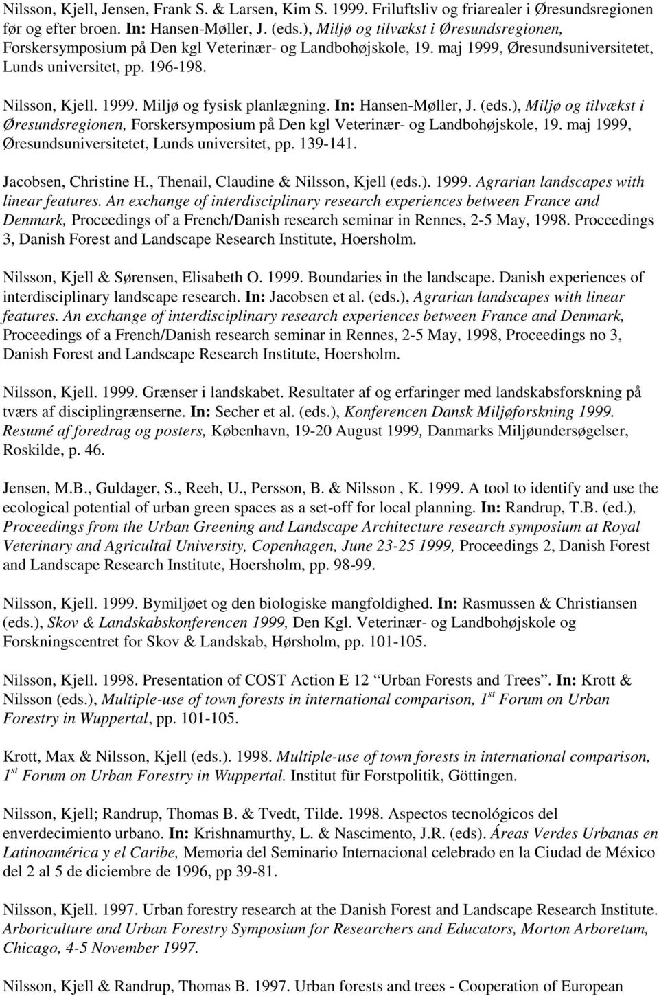 In: Hansen-Møller, J. (eds.), Miljø og tilvækst i Øresundsregionen, Forskersymposium på Den kgl Veterinær- og Landbohøjskole, 19. maj 1999, Øresundsuniversitetet, Lunds universitet, pp. 139-141.