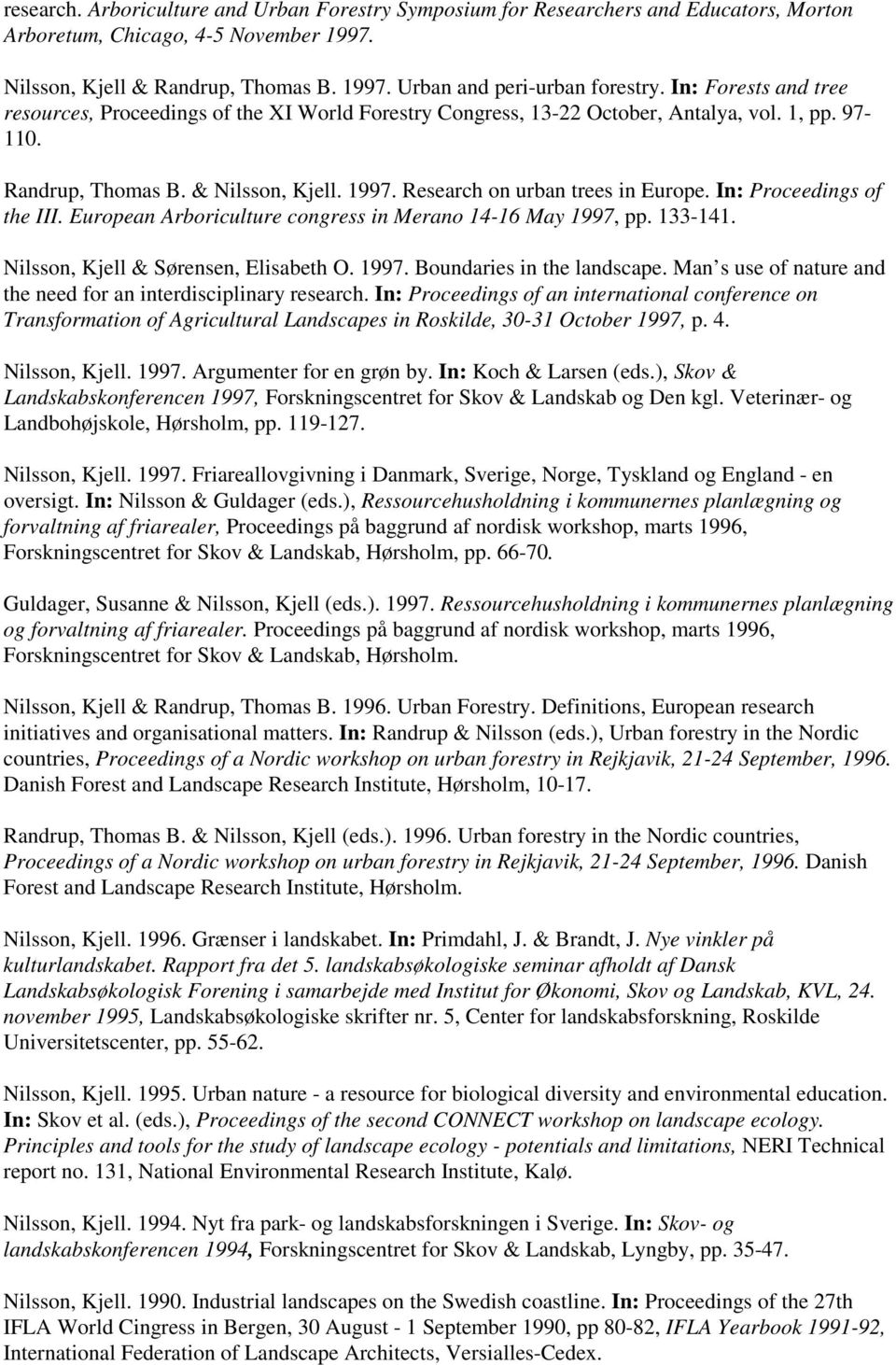 In: Proceedings of the III. European Arboriculture congress in Merano 14-16 May 1997, pp. 133-141. Nilsson, Kjell & Sørensen, Elisabeth O. 1997. Boundaries in the landscape.