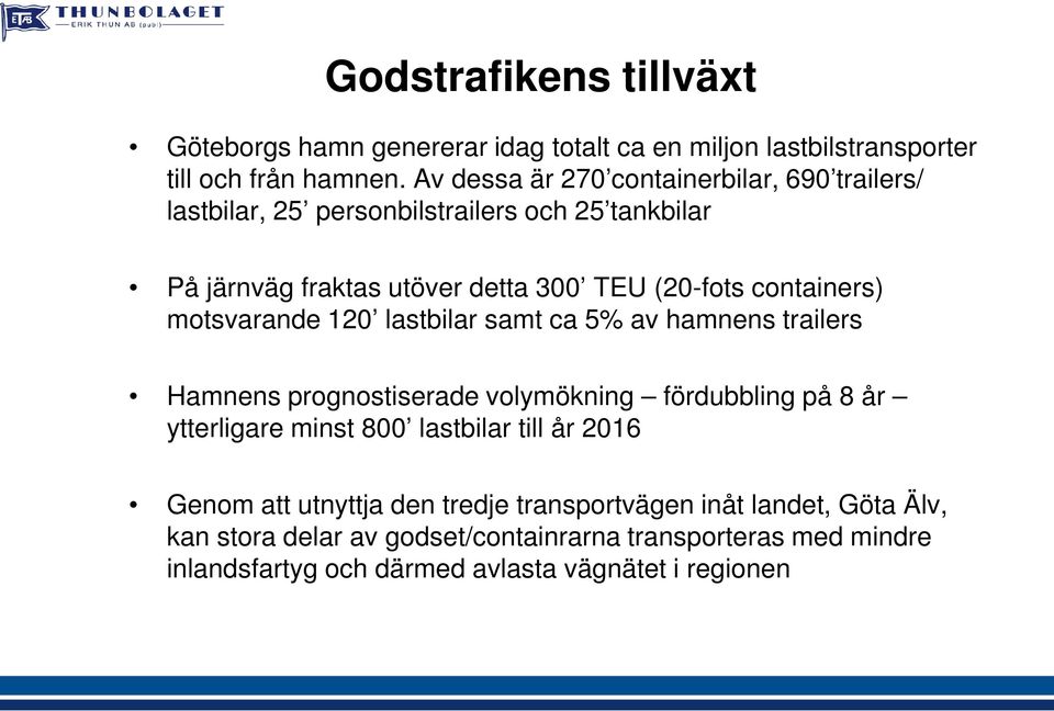 containers) motsvarande 120 lastbilar samt ca 5% av hamnens trailers Hamnens prognostiserade volymökning fördubbling på 8 år ytterligare minst 800