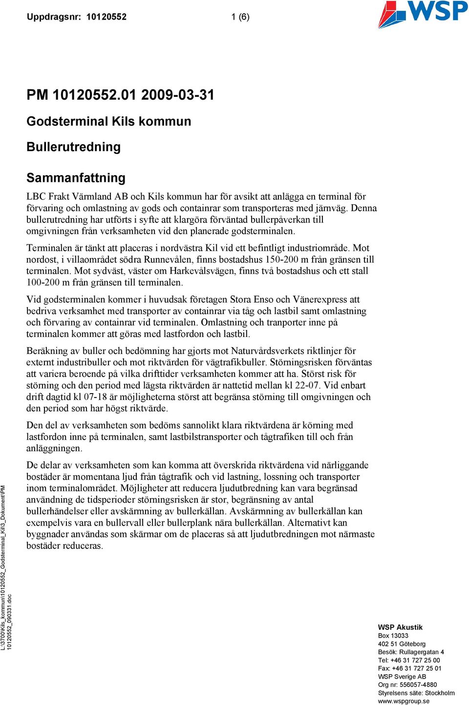 som transporteras med järnväg. Denna bullerutredning har utförts i syfte att klargöra förväntad bullerpåverkan till omgivningen från verksamheten vid den planerade godsterminalen.