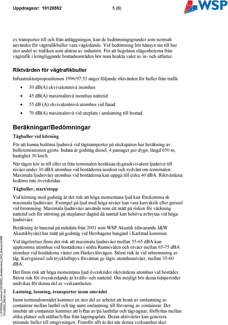 För att begränsa olägenheterna från vägtrafik i kringliggande bostadsområden bör man beakta valet av in- och utfarter.