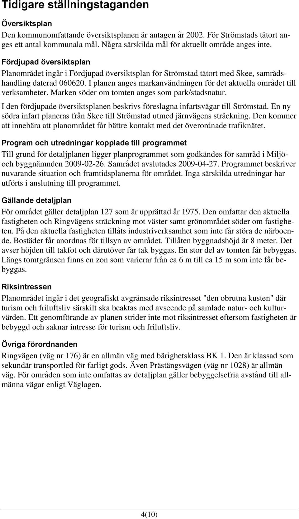 I planen anges markanvändningen för det aktuella området till verksamheter. Marken söder om tomten anges som park/stadsnatur.