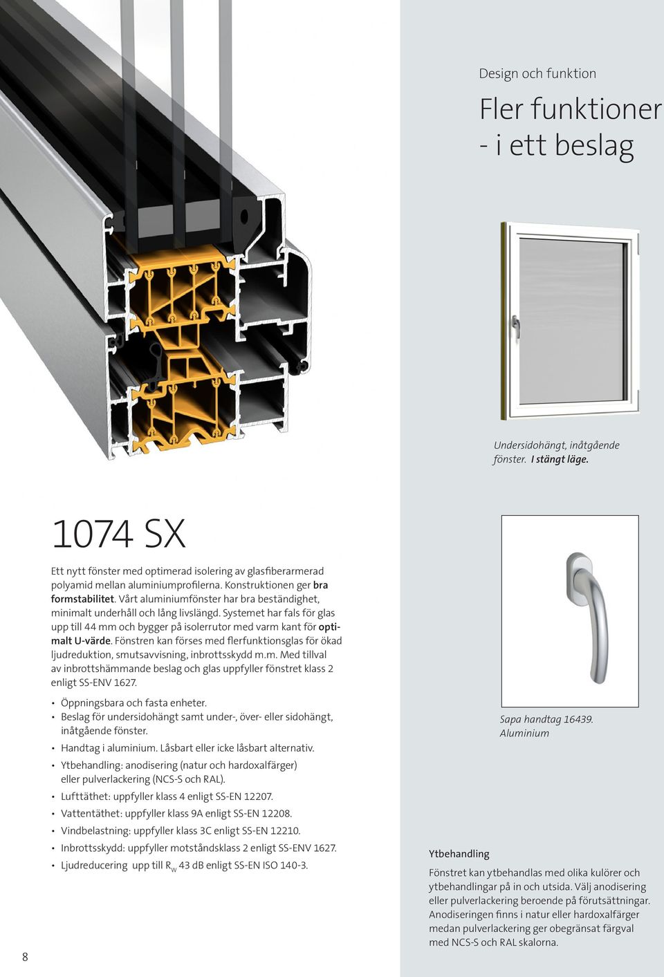 Vårt aluminiumfönster har bra beständighet, minimalt underhåll och lång livslängd. Systemet har fals för glas upp till 44 mm och bygger på isolerrutor med varm kant för optimalt U-värde.