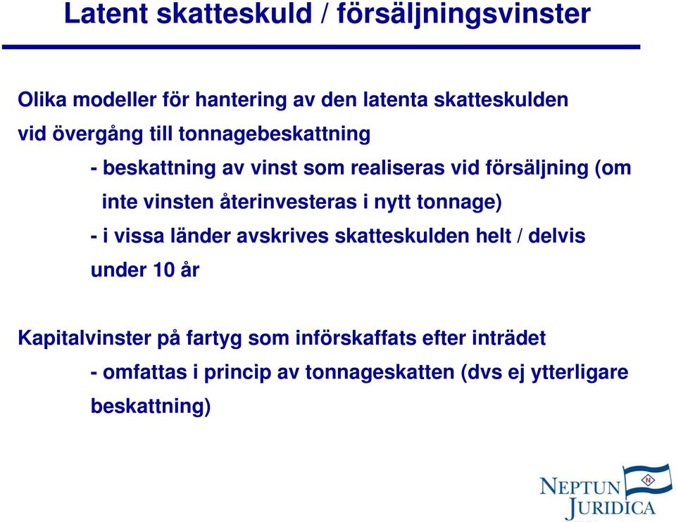 återinvesteras i nytt tonnage) - i vissa länder avskrives skatteskulden helt / delvis under 10 år