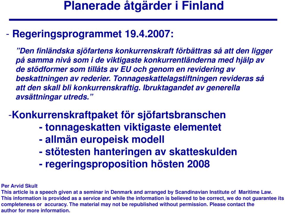 av beskattningen av rederier. Tonnageskattelagstiftningen revideras så att den skall bli konkurrenskraftig. Ibruktagandet av generella avsättningar utreds.