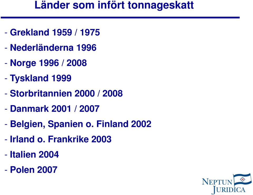 Storbritannien 2000 / 2008 - Danmark 2001 / 2007 - Belgien,