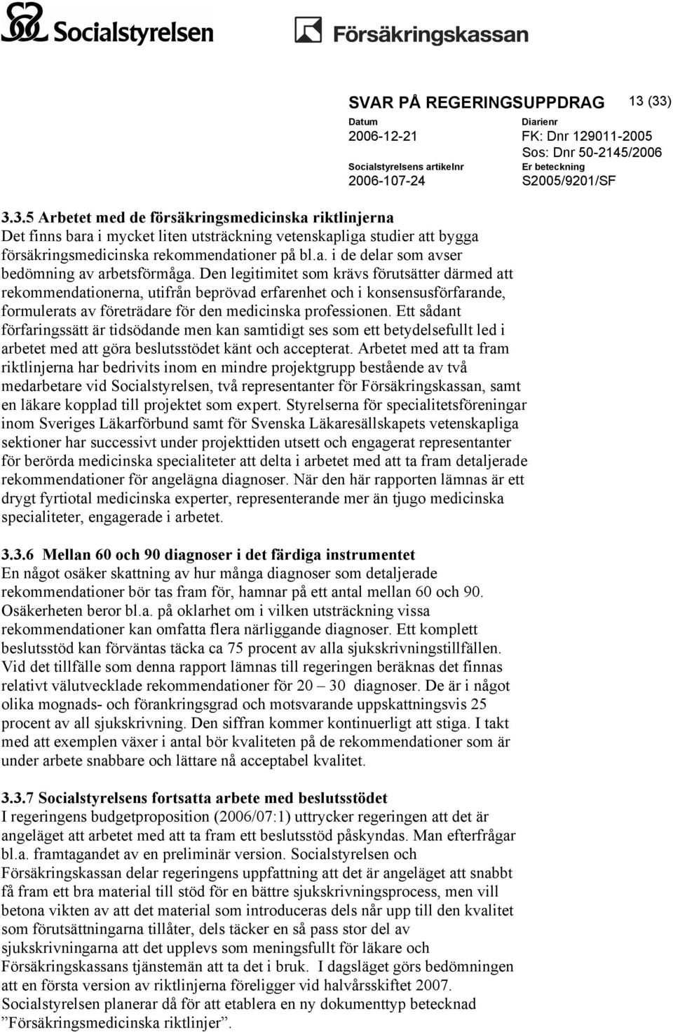 Ett sådant förfaringssätt är tidsödande men kan samtidigt ses som ett betydelsefullt led i arbetet med att göra beslutsstödet känt och accepterat.