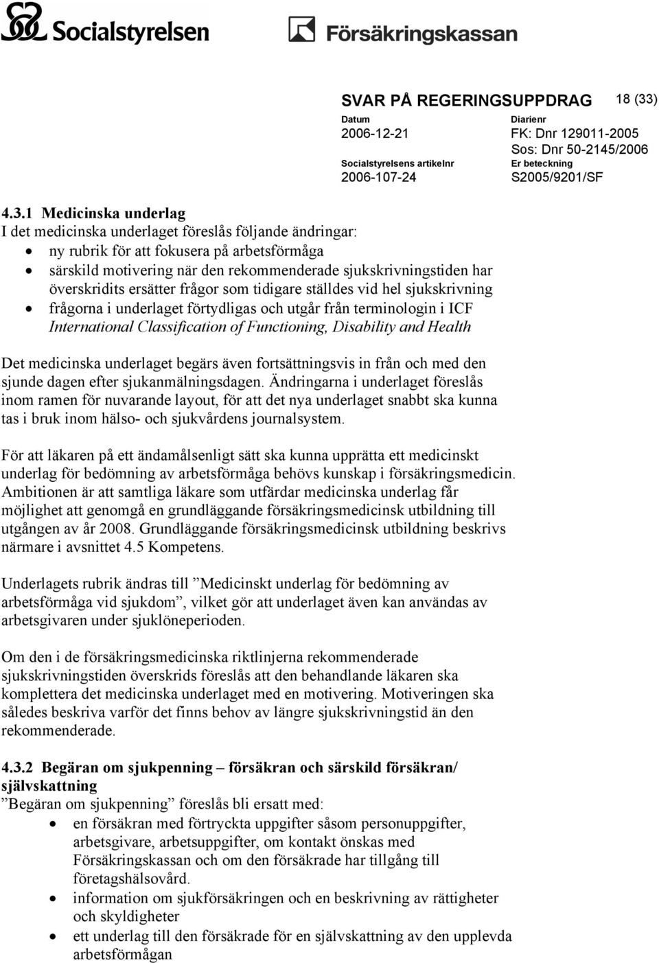 1 Medicinska underlag I det medicinska underlaget föreslås följande ändringar: ny rubrik för att fokusera på arbetsförmåga särskild motivering när den rekommenderade sjukskrivningstiden har