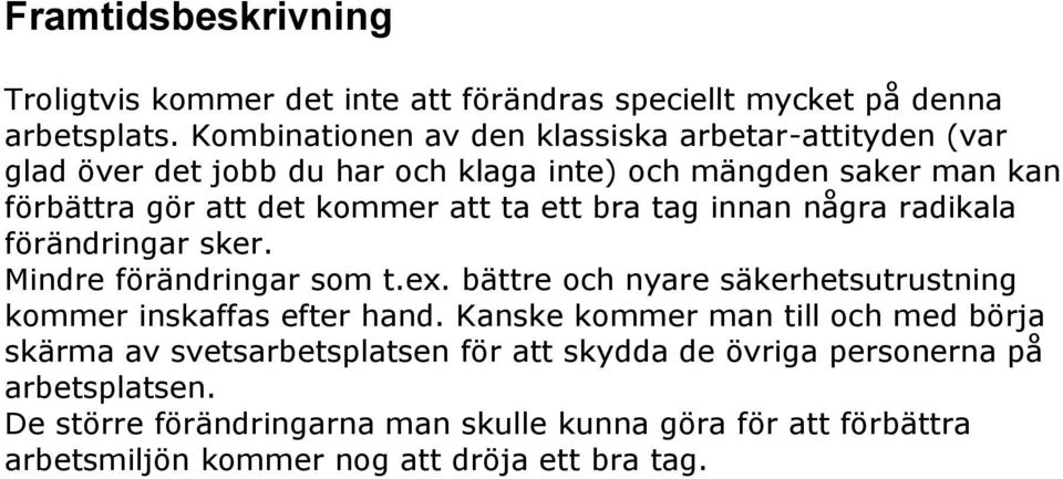 ett bra tag innan några radikala förändringar sker. Mindre förändringar som t.ex. bättre och nyare säkerhetsutrustning kommer inskaffas efter hand.