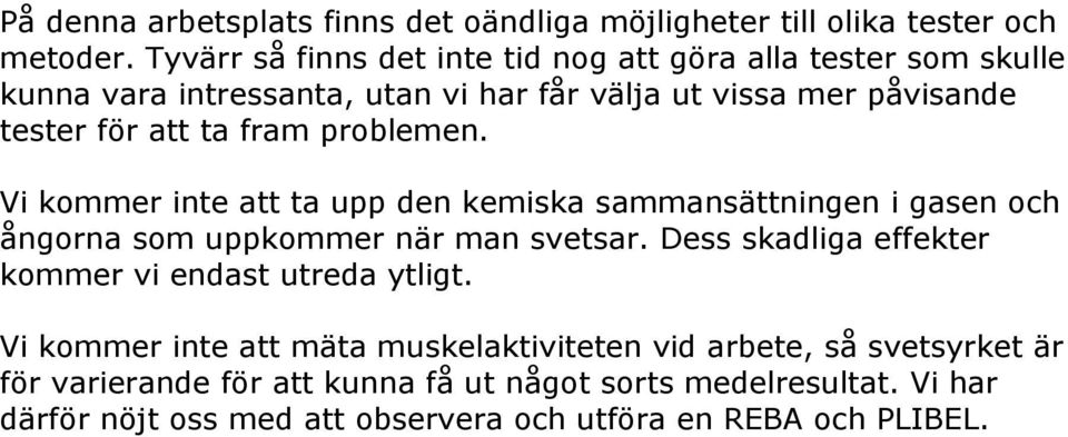 fram problemen. Vi kommer inte att ta upp den kemiska sammansättningen i gasen och ångorna som uppkommer när man svetsar.