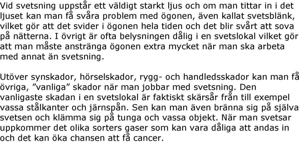 Utöver synskador, hörselskador, rygg- och handledsskador kan man få övriga, vanliga skador när man jobbar med svetsning.