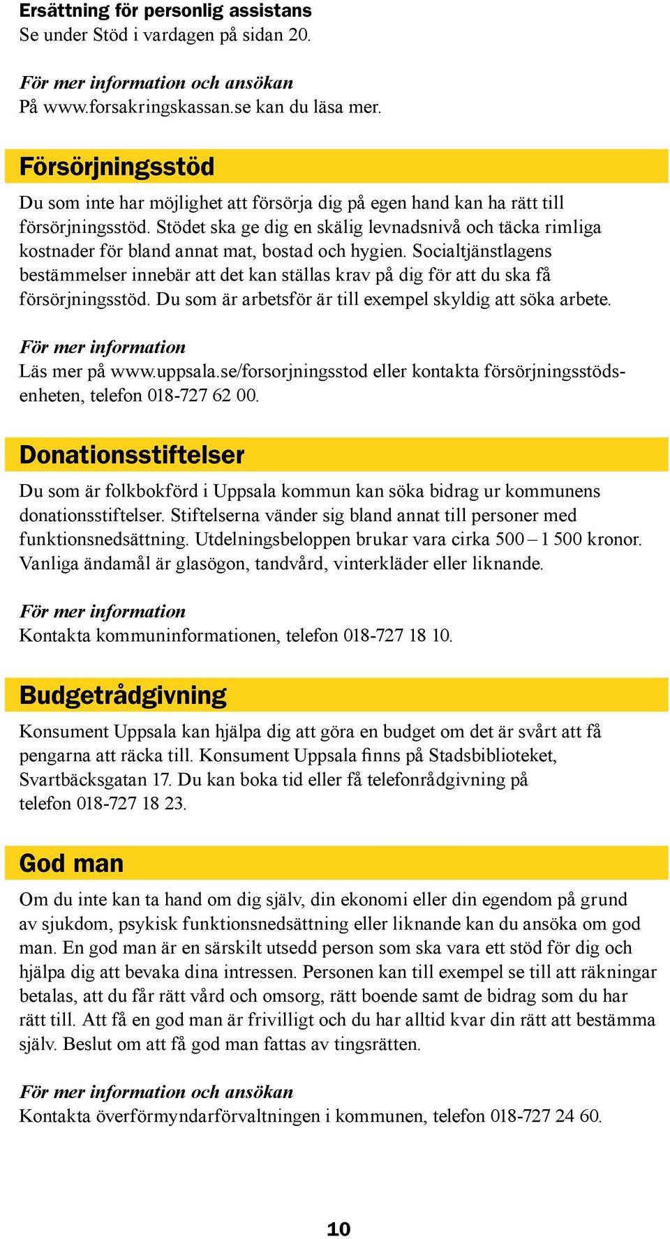 Stödet ska ge dig en skälig levnadsnivå och täcka rimliga kostnader för bland annat mat, bostad och hygien.