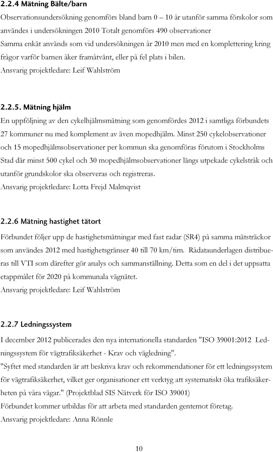 Ansvarig projektledare: Leif Wahlström En uppföljning av den cykelhjälmsmätning som genomfördes 2012 i samtliga förbundets 27 kommuner nu med komplement av även mopedhjälm.