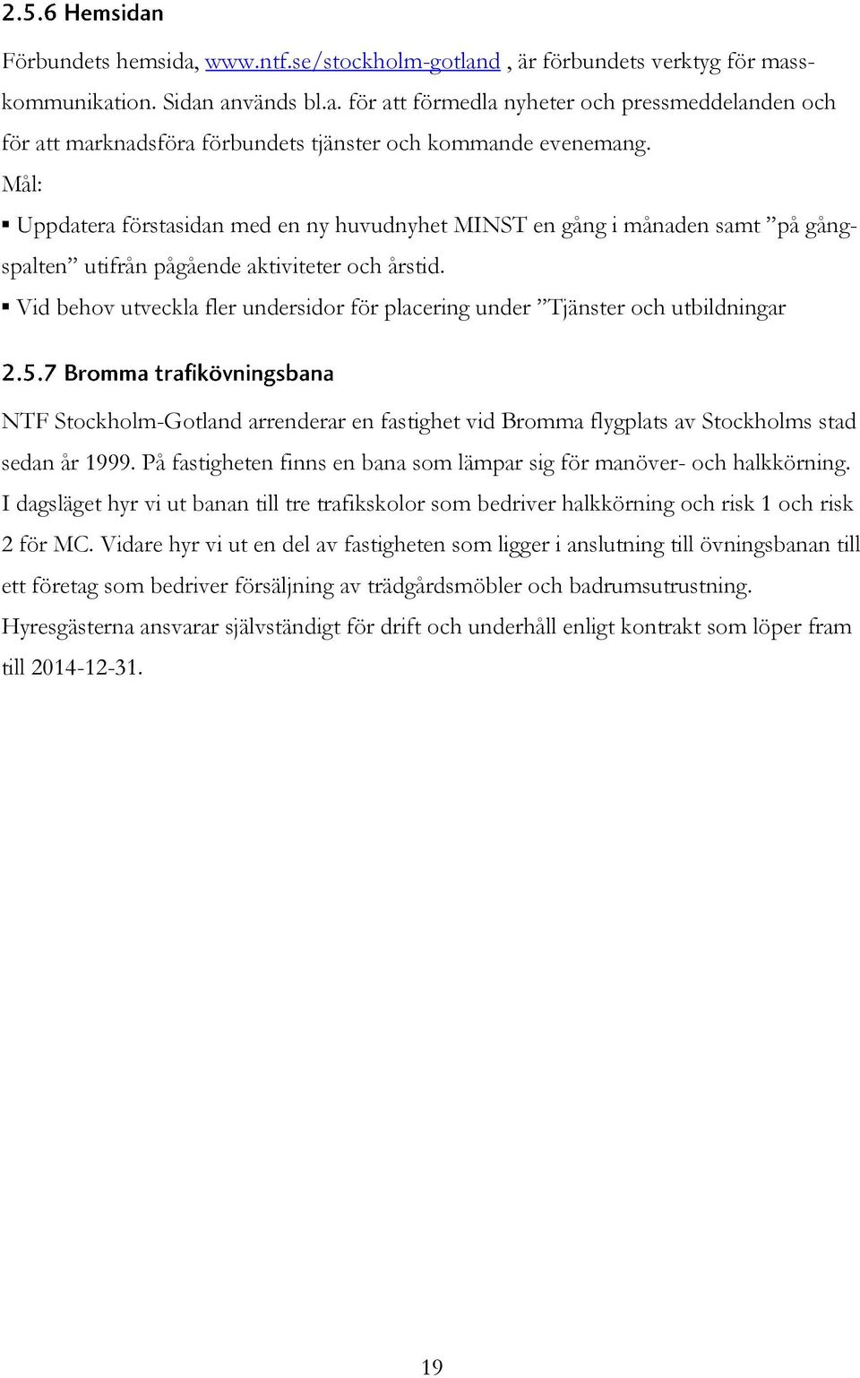 Vid behov utveckla fler undersidor för placering under Tjänster och utbildningar NTF Stockholm-Gotland arrenderar en fastighet vid Bromma flygplats av Stockholms stad sedan år 1999.