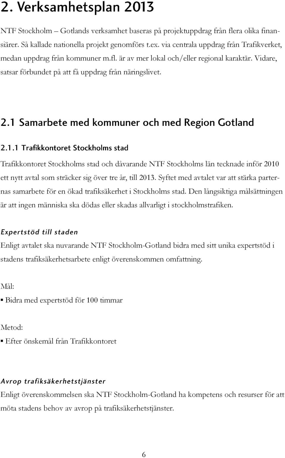 Trafikkontoret Stockholms stad och dåvarande NTF Stockholms län tecknade inför 2010 ett nytt avtal som sträcker sig över tre år, till 2013.