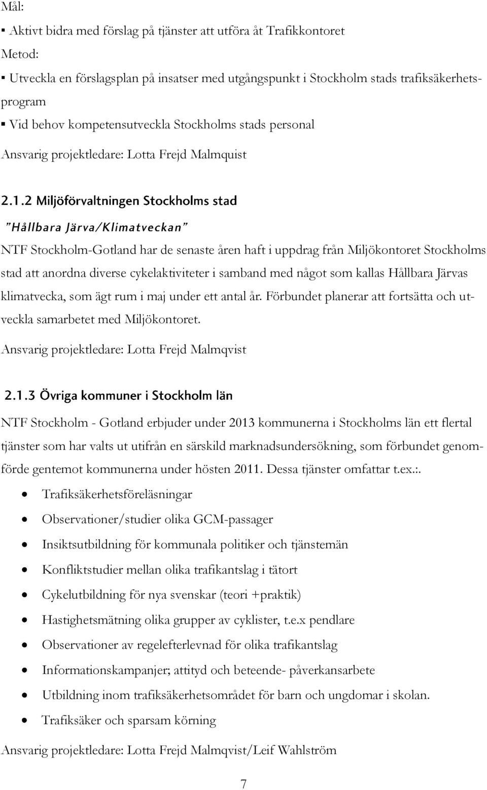 diverse cykelaktiviteter i samband med något som kallas Hållbara Järvas klimatvecka, som ägt rum i maj under ett antal år. Förbundet planerar att fortsätta och utveckla samarbetet med Miljökontoret.