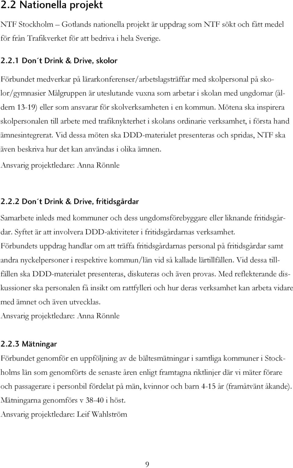 skolverksamheten i en kommun. Mötena ska inspirera skolpersonalen till arbete med trafiknykterhet i skolans ordinarie verksamhet, i första hand ämnesintegrerat.