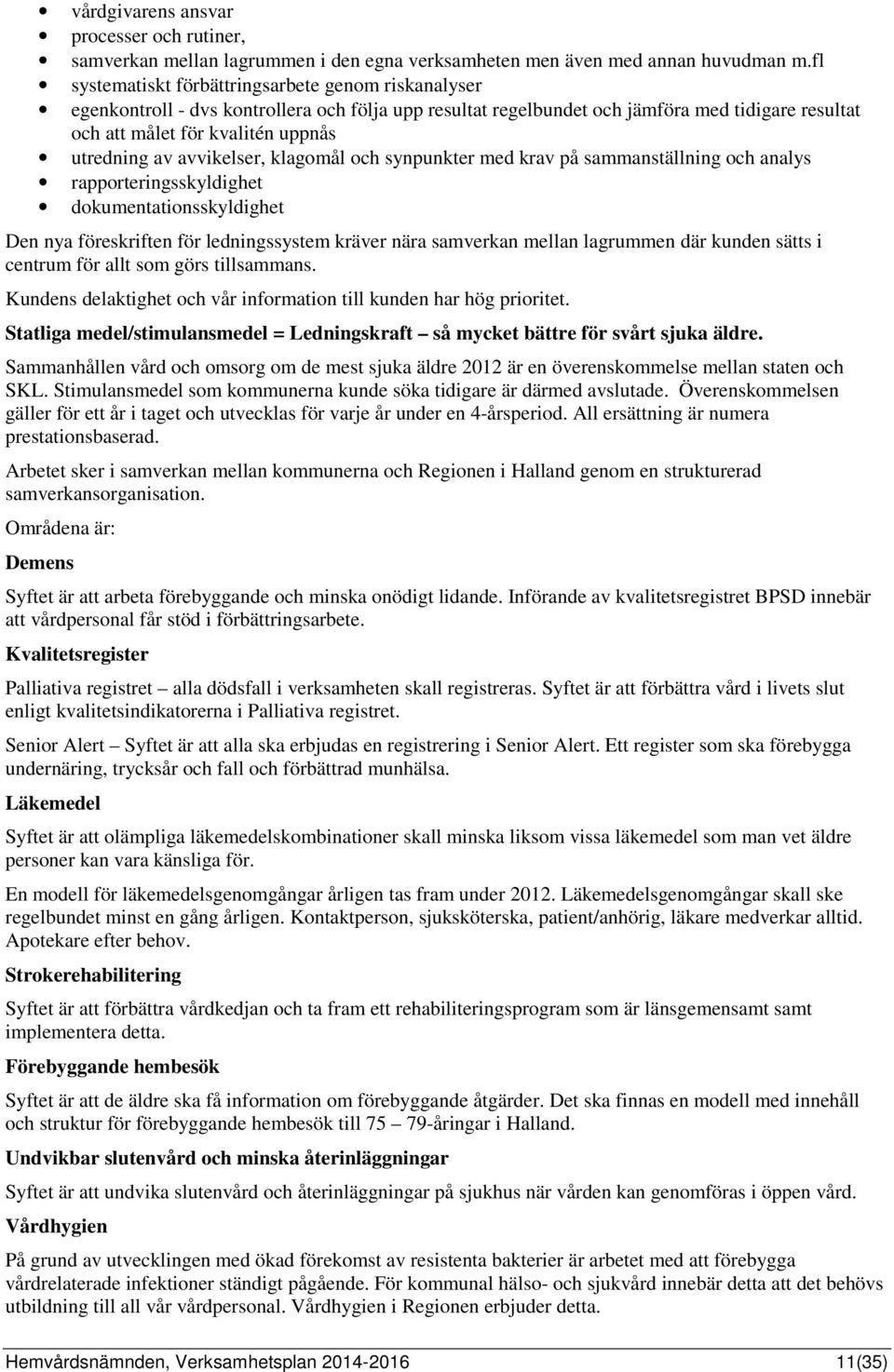 av avvikelser, klagomål och synpunkter med krav på sammanställning och analys rapporteringsskyldighet dokumentationsskyldighet Den nya föreskriften för ledningssystem kräver nära samverkan mellan