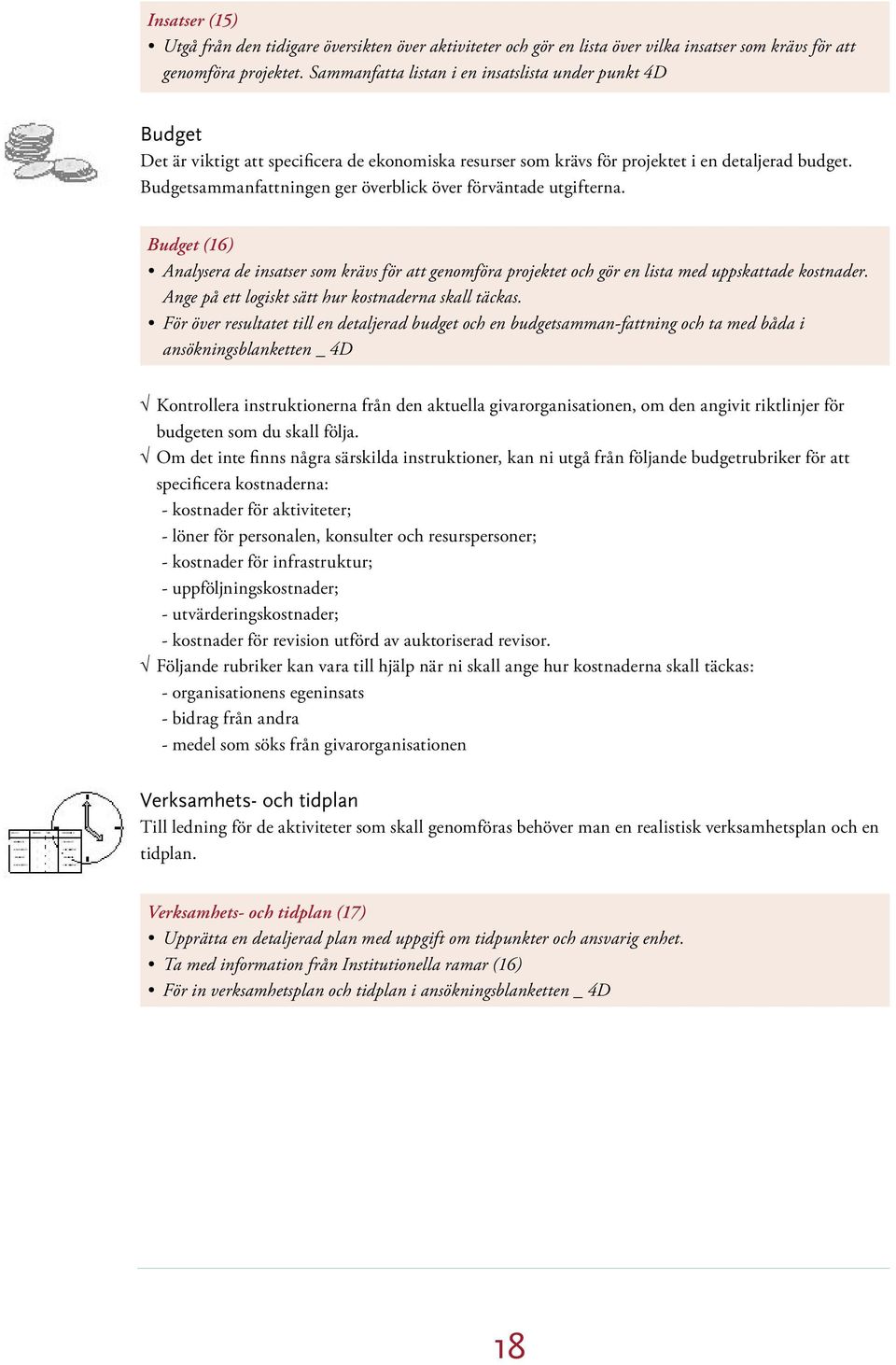 Budgetsammanfattningen ger överblick över förväntade utgifterna. Budget (16) Analysera de insatser som krävs för att genomföra projektet och gör en lista med uppskattade kostnader.