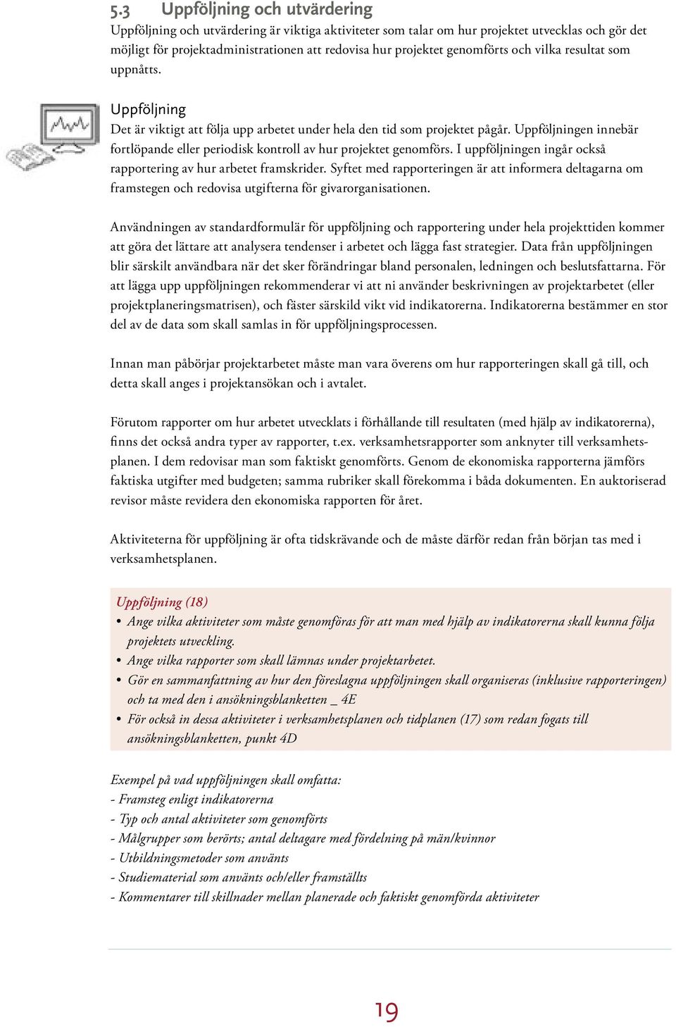 Uppföljningen innebär fortlöpande eller periodisk kontroll av hur projektet genomförs. I uppföljningen ingår också rapportering av hur arbetet framskrider.