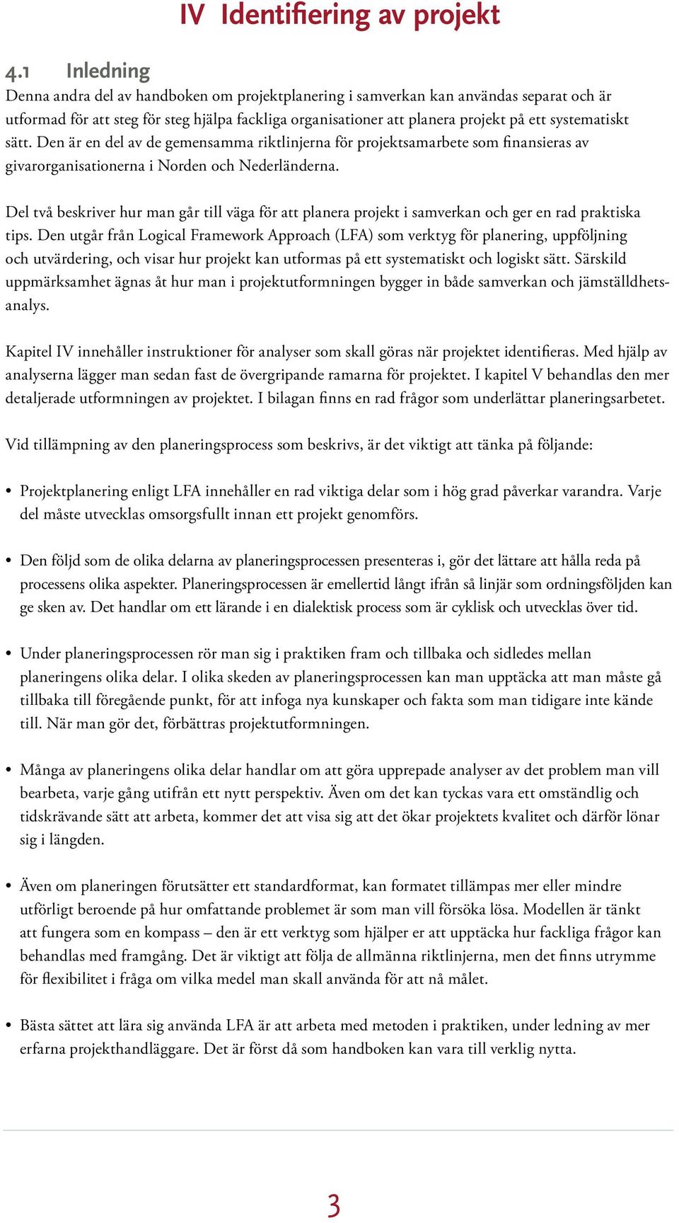 systematiskt sätt. Den är en del av de gemensamma riktlinjerna för projektsamarbete som finansieras av givarorganisationerna i Norden och Nederländerna.