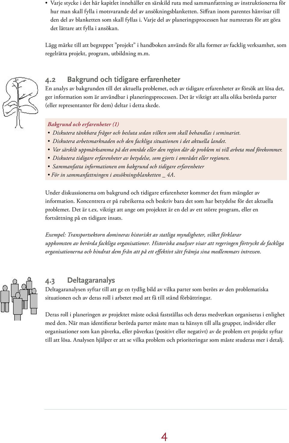 Lägg märke till att begreppet projekt i handboken används för alla former av facklig verksamhet, som regelrätta projekt, program, utbildning m.m. 4.