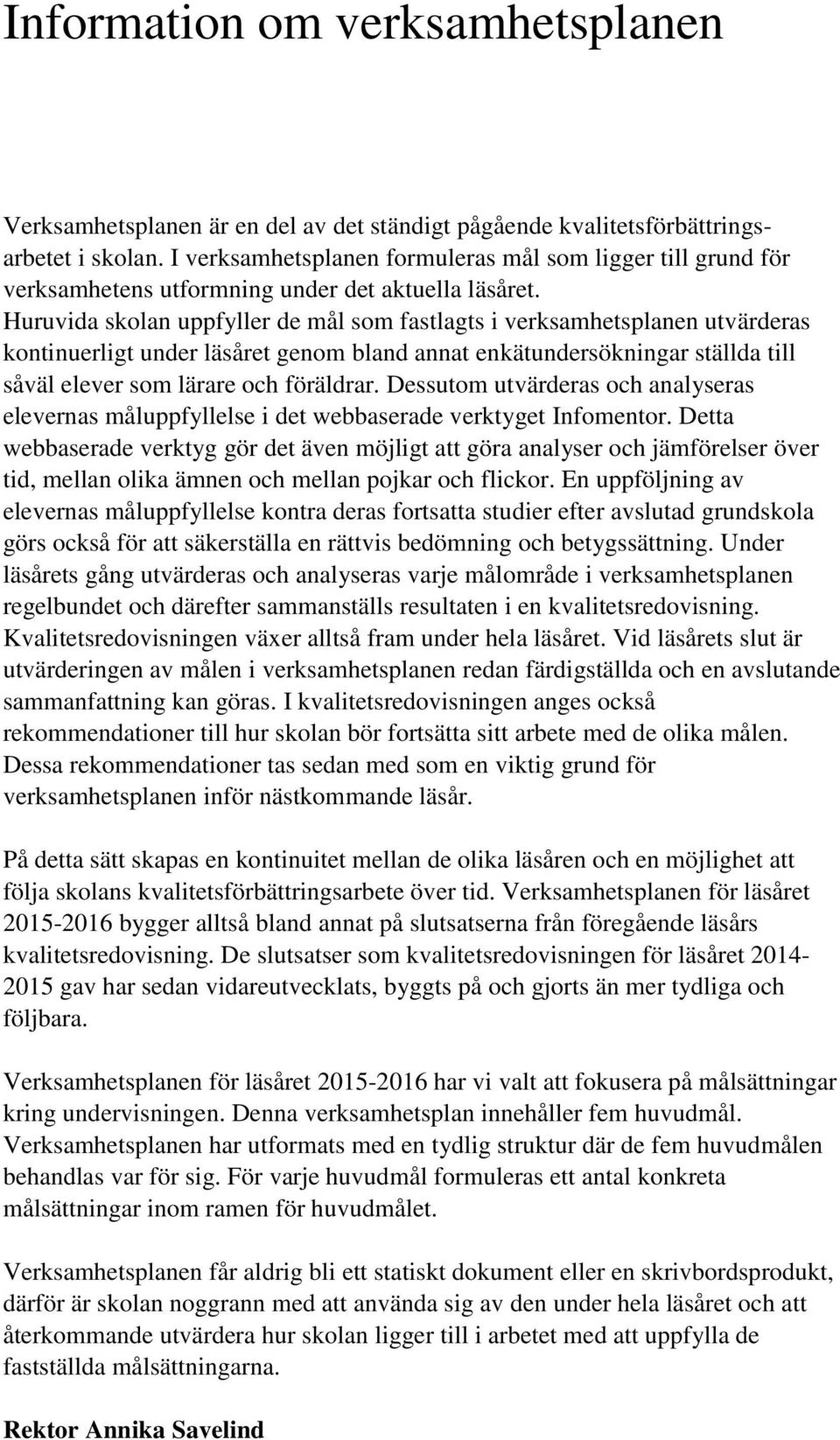 Huruvida skolan uppfyller de mål som fastlagts i verksamhetsplanen utvärderas kontinuerligt under läsåret genom bland annat enkätundersökningar ställda till såväl elever som lärare och föräldrar.