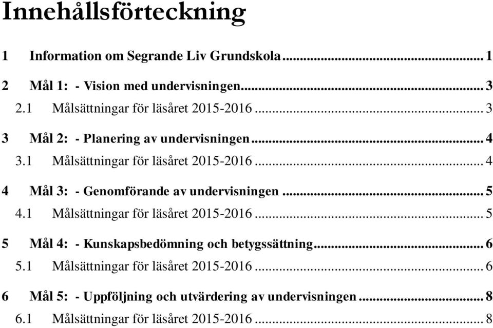 .. 5 4.1 Målsättningar för läsåret 2015-2016... 5 5 Mål 4: - Kunskapsbedömning och betygssättning... 6 5.