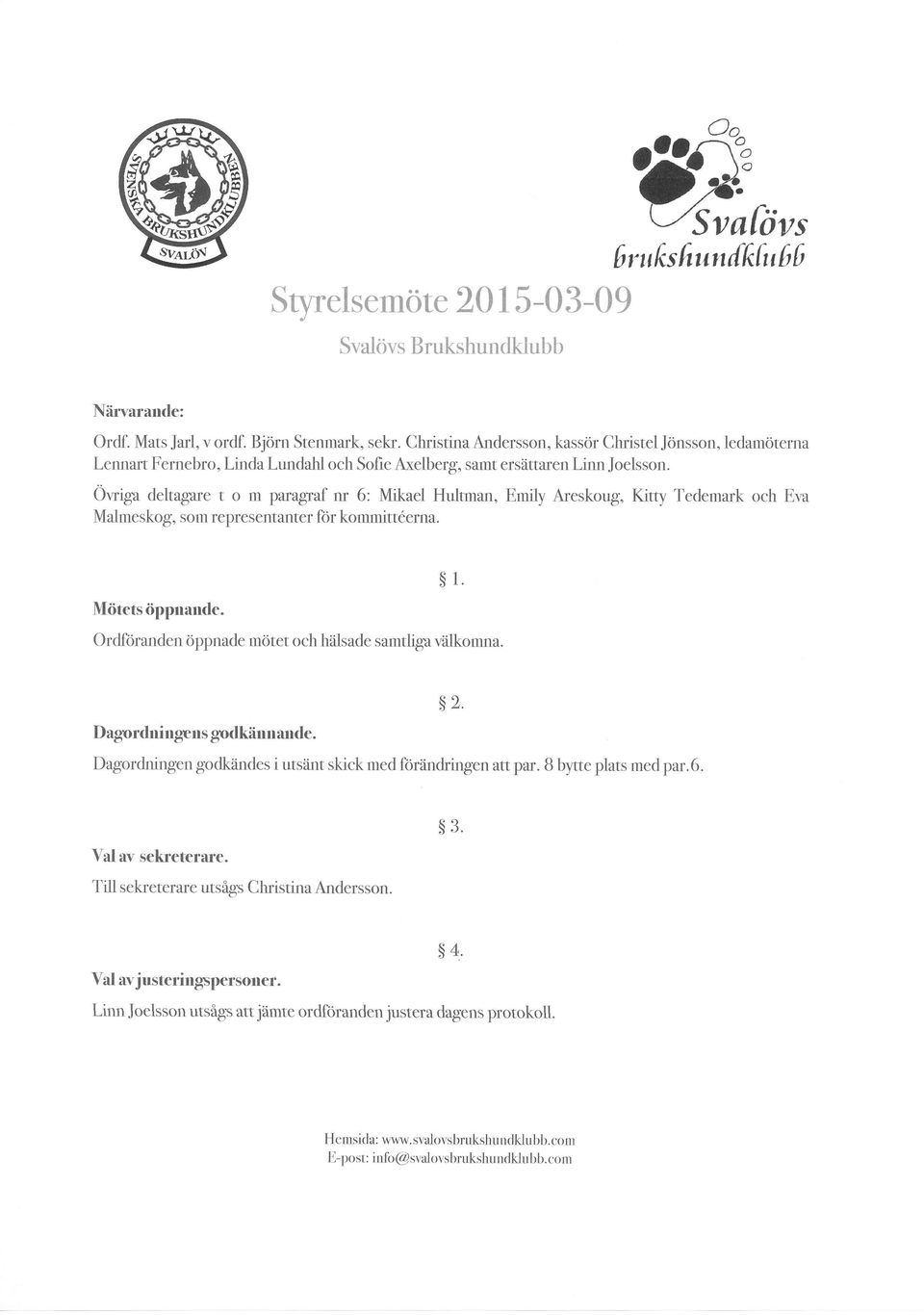 Ö*g" deltagare t o m pamgraf nr 6: Mikael Hultrnan, Ernily Areskoug, Kittv Tedemark och Eva Malmeskog, som representanter för kommitt6erna. Mötetsöppuande. l.