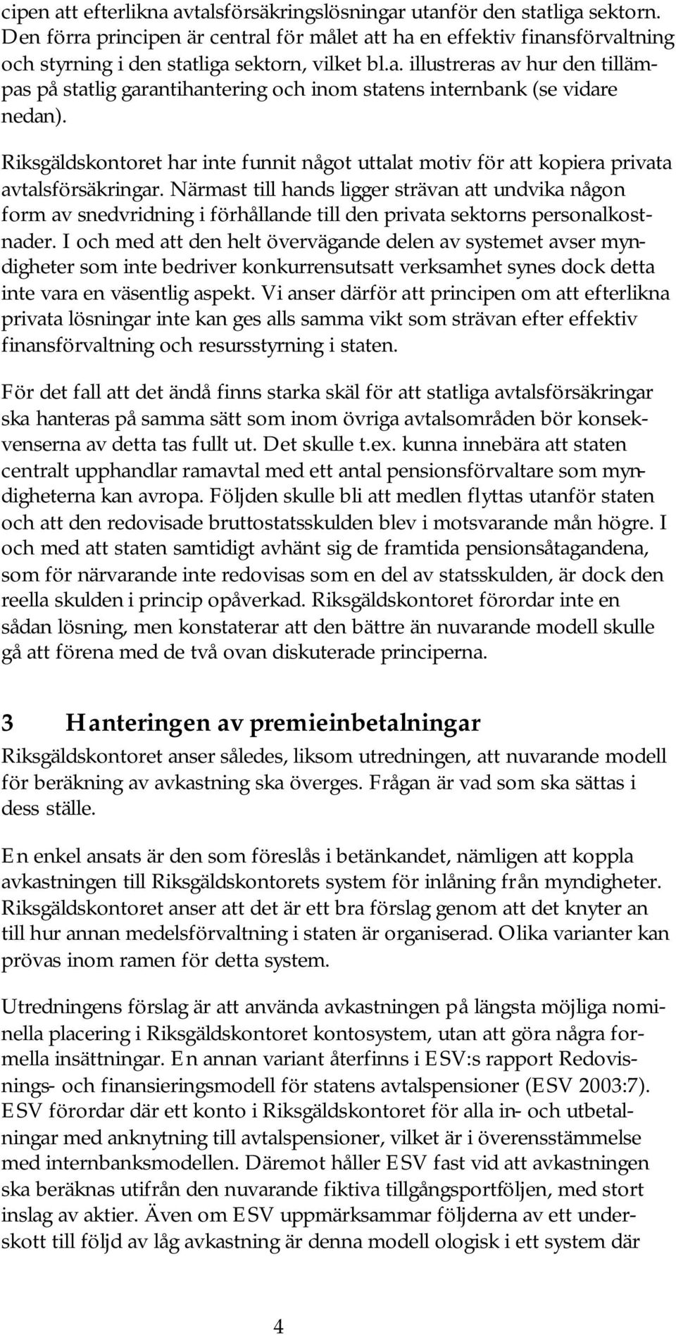 Riksgäldskontoret har inte funnit något uttalat motiv för att kopiera privata avtalsförsäkringar.