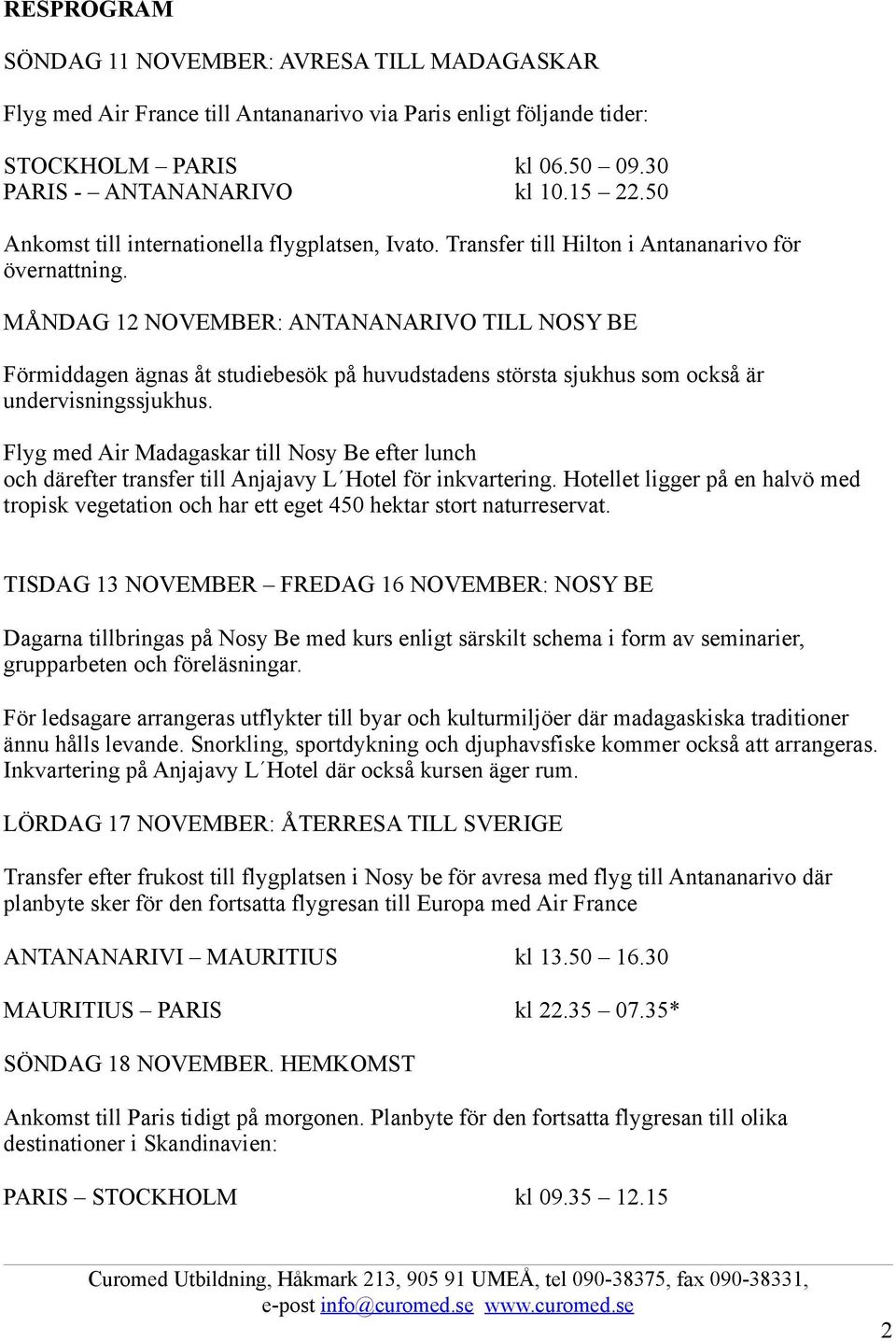 MÅNDAG 12 NOVEMBER: ANTANANARIVO TILL NOSY BE Förmiddagen ägnas åt studiebesök på huvudstadens största sjukhus som också är undervisningssjukhus.