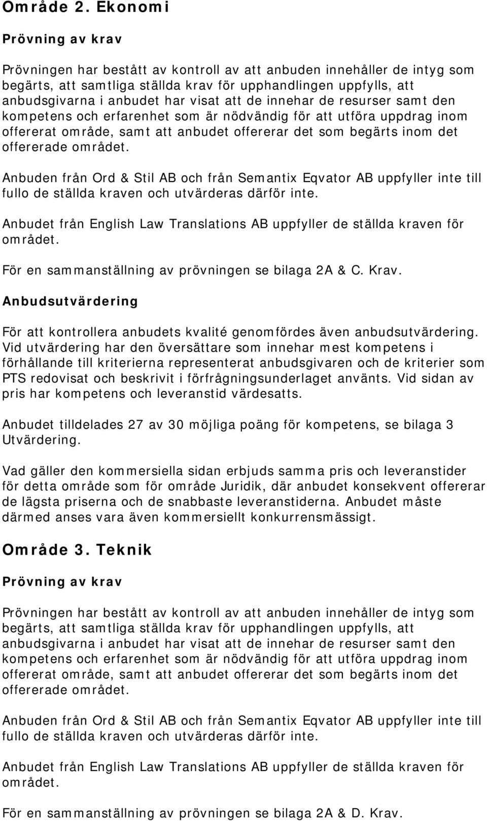 att de innehar de resurser samt den kompetens och erfarenhet som är nödvändig för att utföra uppdrag inom offererat område, samt att anbudet offererar det som begärts inom det offererade området.