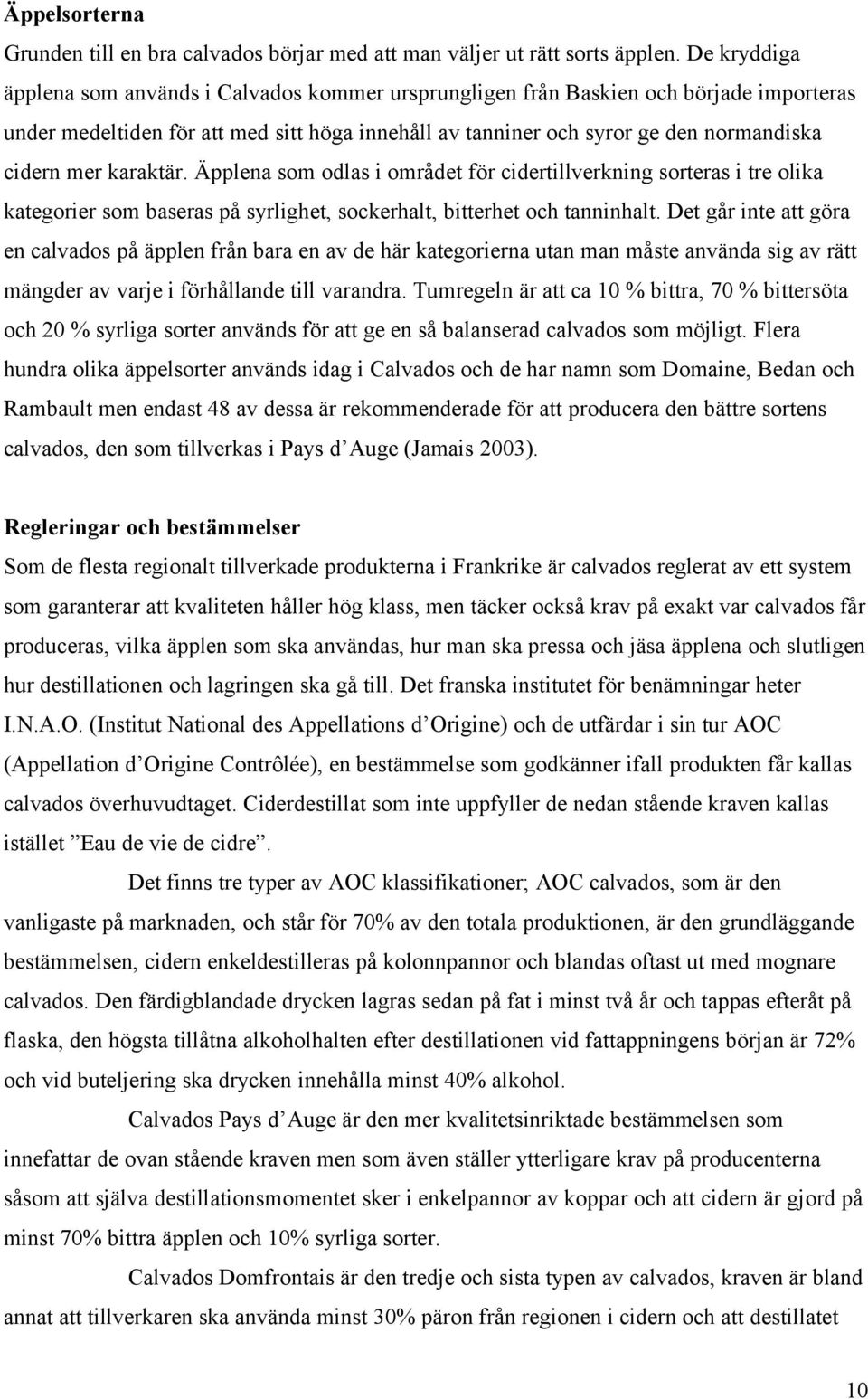 karaktär. Äpplena som odlas i området för cidertillverkning sorteras i tre olika kategorier som baseras på syrlighet, sockerhalt, bitterhet och tanninhalt.