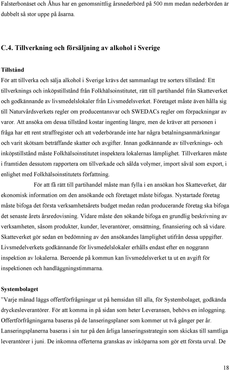 Folkhälsoinstitutet, rätt till partihandel från Skatteverket och godkännande av livsmedelslokaler från Livsmedelsverket.