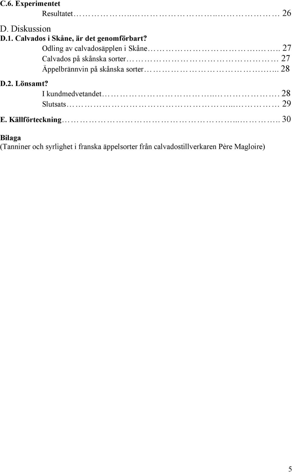 .. 27 Calvados på skånska sorter 27 Äppelbrännvin på skånska sorter.... 28 D.2. Lönsamt?