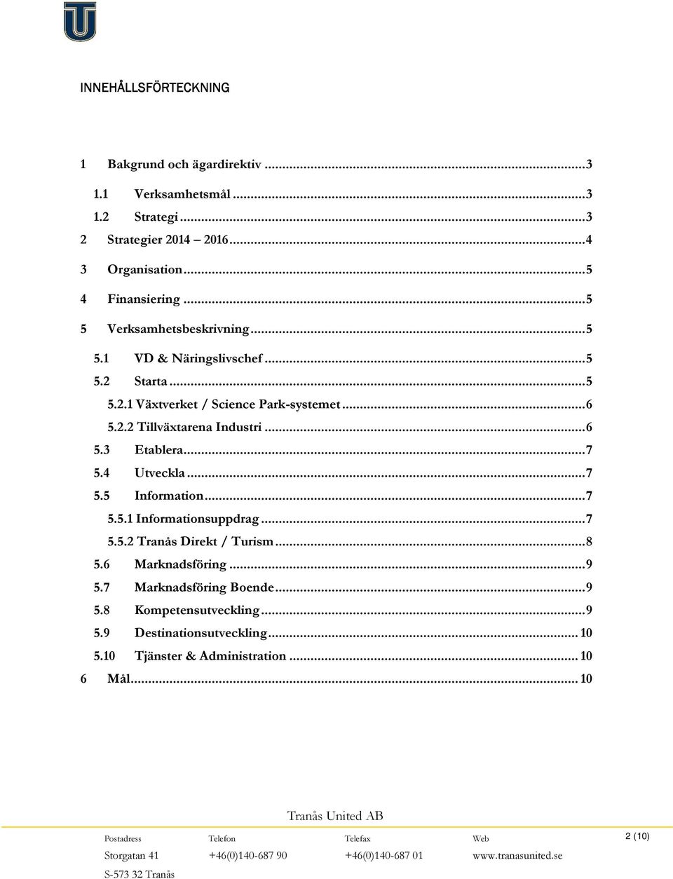 ..6 5.3 Etablera...7 5.4 Utveckla...7 5.5 Information...7 5.5.1 Informationsuppdrag...7 5.5.2 Tranås Direkt / Turism...8 5.6 Marknadsföring...9 5.