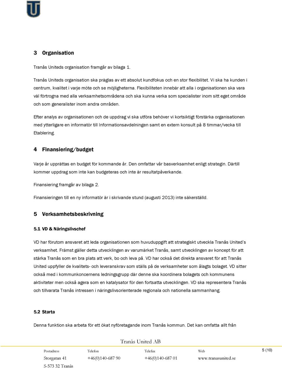 Flexibiliteten innebär att alla i organisationen ska vara väl förtrogna med alla verksamhetsområdena och ska kunna verka som specialister inom sitt eget område och som generalister inom andra områden.