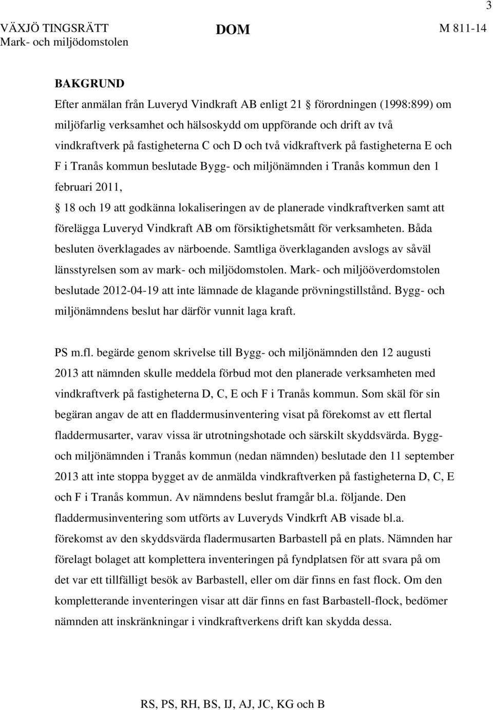 de planerade vindkraftverken samt att förelägga Luveryd Vindkraft AB om försiktighetsmått för verksamheten. Båda besluten överklagades av närboende.