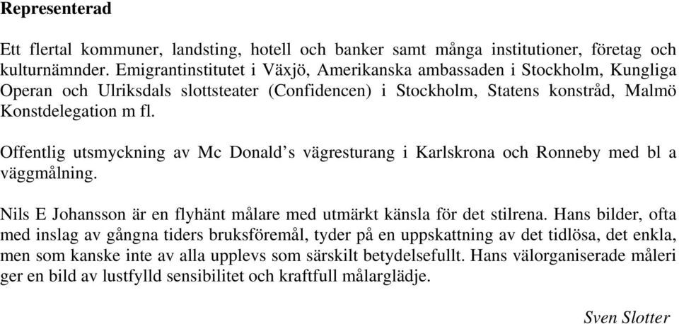 Offentlig utsmyckning av Mc Donald s vägresturang i Karlskrona och Ronneby med bl a väggmålning. Nils E Johansson är en flyhänt målare med utmärkt känsla för det stilrena.