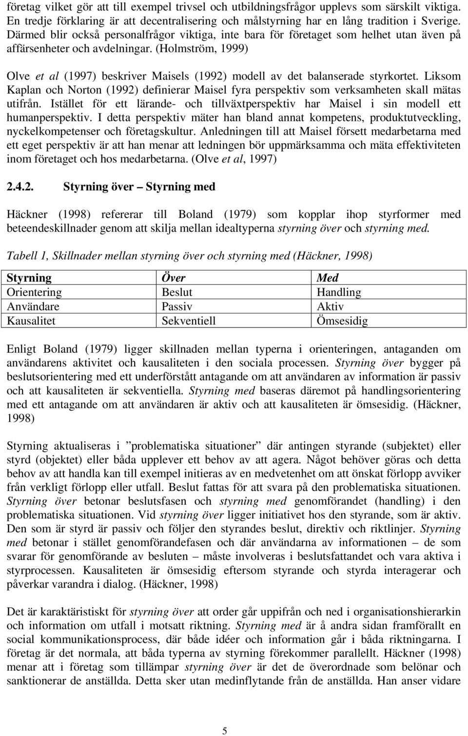 (Holmström, 1999) Olve et al (1997) beskriver Maisels (1992) modell av det balanserade styrkortet.