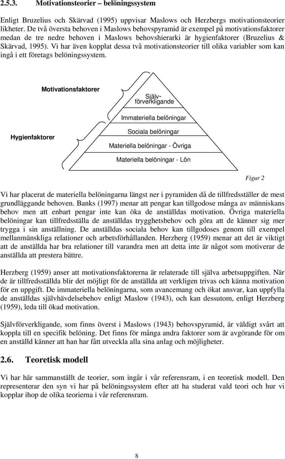 Vi har även kopplat dessa två motivationsteorier till olika variabler som kan ingå i ett företags belöningssystem.