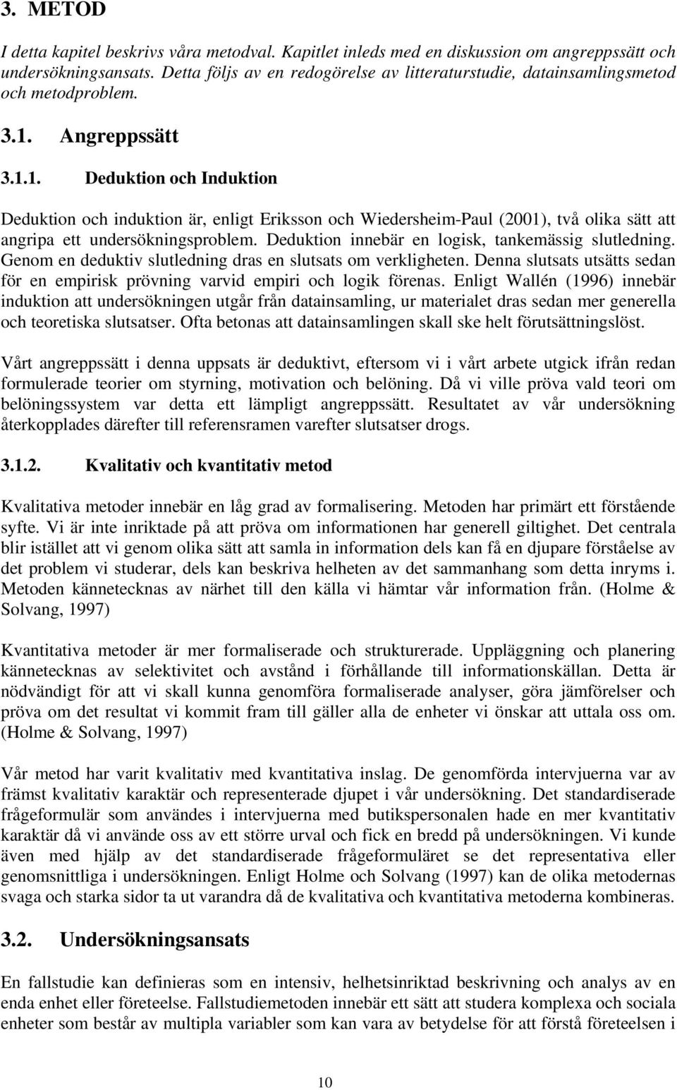 Angreppssätt 3.1.1. Deduktion och Induktion Deduktion och induktion är, enligt Eriksson och Wiedersheim-Paul (2001), två olika sätt att angripa ett undersökningsproblem.