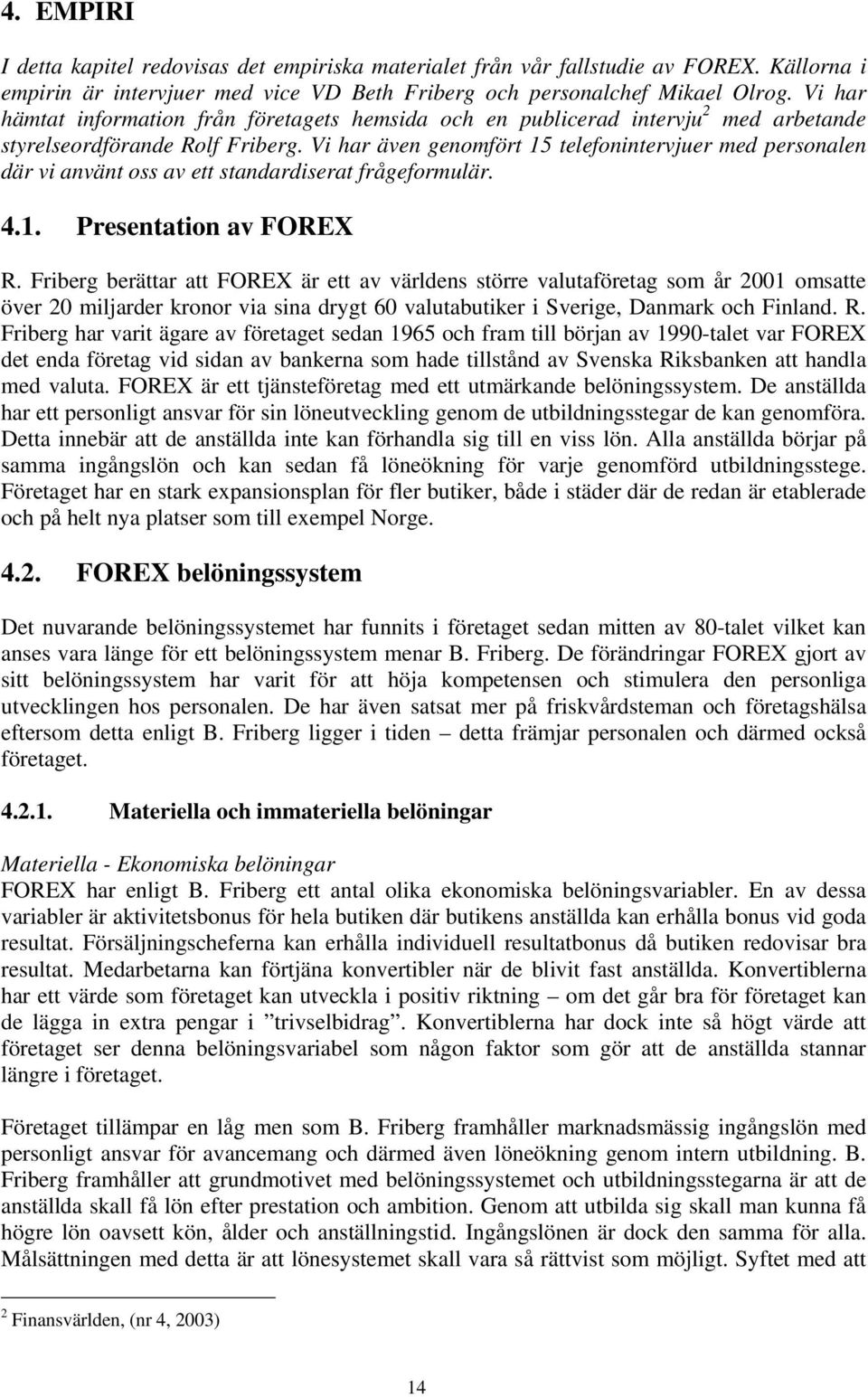 Vi har även genomfört 15 telefonintervjuer med personalen där vi använt oss av ett standardiserat frågeformulär. 4.1. Presentation av FOREX R.