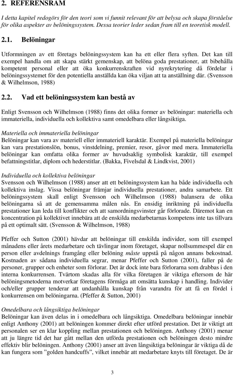 Det kan till exempel handla om att skapa stärkt gemenskap, att belöna goda prestationer, att bibehålla kompetent personal eller att öka konkurrenskraften vid nyrekrytering då fördelar i