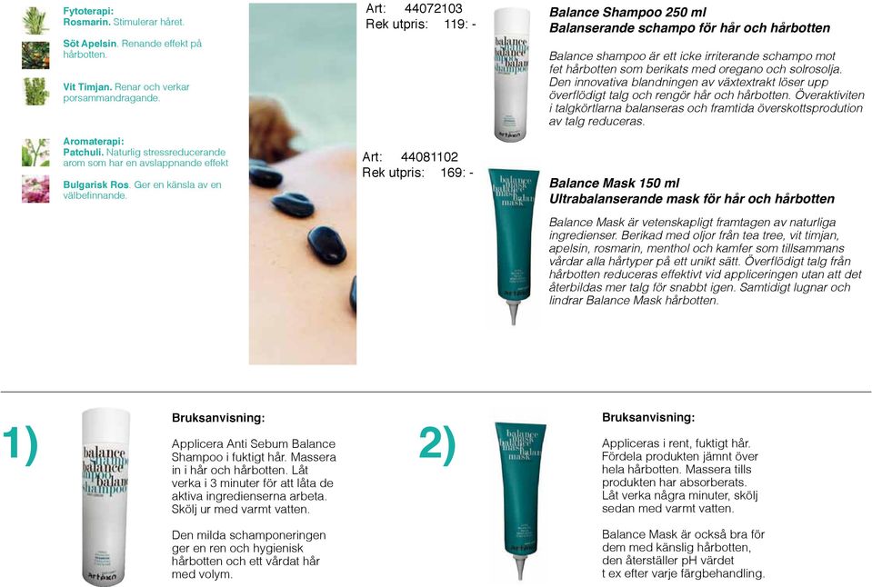 Art: 44072103 Rek utpris: 119: - Art: 44081102 Rek utpris: 169: - Balance Shampoo 250 ml Balanserande schampo för hår och hårbotten Balance shampoo är ett icke irriterande schampo mot fet hårbotten